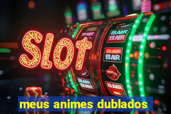 meus animes dublados